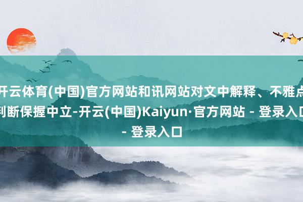 开云体育(中国)官方网站和讯网站对文中解释、不雅点判断保握中立-开云(中国)Kaiyun·官方网站 - 登录入口
