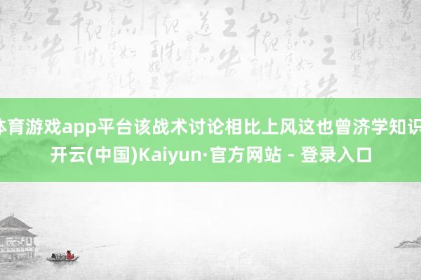 体育游戏app平台该战术讨论相比上风这也曾济学知识-开云(中国)Kaiyun·官方网站 - 登录入口