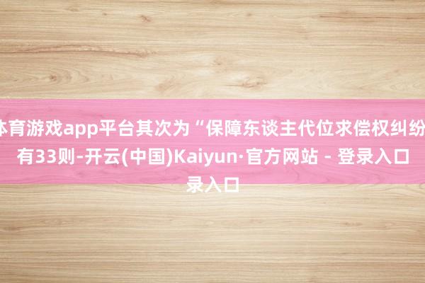 体育游戏app平台其次为“保障东谈主代位求偿权纠纷”有33则-开云(中国)Kaiyun·官方网站 - 登录入口