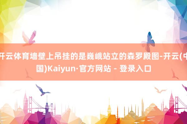 开云体育墙壁上吊挂的是巍峨站立的森罗殿图-开云(中国)Kaiyun·官方网站 - 登录入口