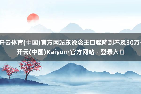 开云体育(中国)官方网站东说念主口骤降到不及30万-开云(中国)Kaiyun·官方网站 - 登录入口