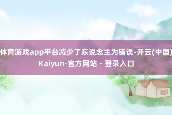 体育游戏app平台减少了东说念主为错误-开云(中国)Kaiyun·官方网站 - 登录入口